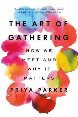 The Art of Gathering: How We Meet and Why It Matters by Parker, Priya