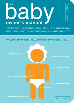 The Baby Owner's Manual: Operating Instructions, Trouble-Shooting Tips, and Advice on First-Year Maintenance by Borgenicht, Louis
