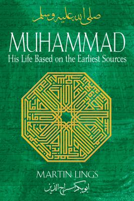 Muhammad: His Life Based on the Earliest Sources by Lings, Martin