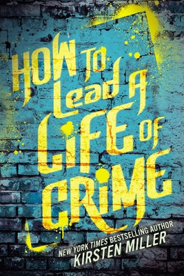 How to Lead a Life of Crime by Miller, Kirsten