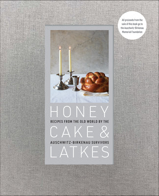 Honey Cake & Latkes: Recipes from the Old World by the Auschwitz-Birkenau Survivors by Memorial Foundation, Auschwitz-Birkenau