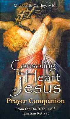 Consoling the Heart of Jesus - Prayer Companion by Gaitley, Michael E.