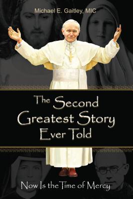 The Second Greatest Story Ever Told: Now Is the Time of Mercy by Michael, Gaitley E.