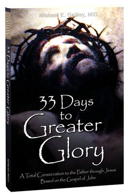 33 Days to Greater Glory: A Total Consecration to the Father Through Jesus Based on the Gospel of John by Gaitley, Michael E., MIC