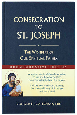 Consecration to St. Joseph: Year of St. Joseph Commemorative Edition: The Wonders of Our Spiritual Father by Calloway, Donald H.