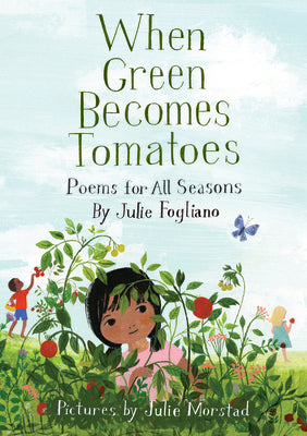 When Green Becomes Tomatoes: Poems for All Seasons by Fogliano, Julie