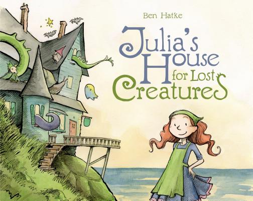 Julia's House for Lost Creatures by Hatke, Ben