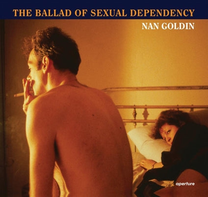 Nan Goldin: The Ballad of Sexual Dependency by Goldin, Nan