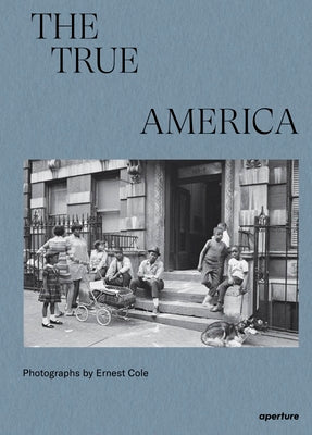 Ernest Cole: The True America by Cole, Ernest