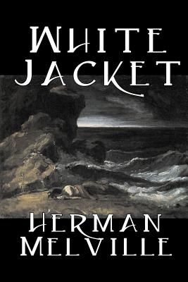 White Jacket by Herman Melville, Fiction, Classics, Sea Stories by Melville, Herman