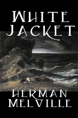 White Jacket by Herman Melville, Fiction, Classics, Sea Stories by Melville, Herman