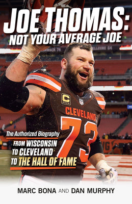 Joe Thomas: Not Your Average Joe: The Authorized Biography -- From Wisconsin to Cleveland to the Hall of Fame by Bona, Marc