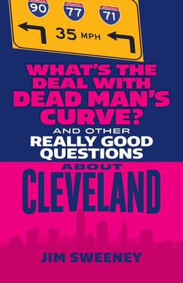 What's the Deal with Dead Man's Curve?: And Other Really Good Questions about Cleveland by Jim, Sweeney