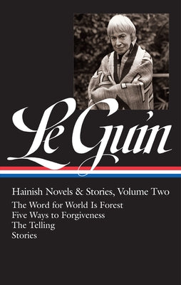 Ursula K. Le Guin: Hainish Novels and Stories Vol. 2 (Loa #297): The Word for World Is Forest / Five Ways to Forgiveness / The Telling / Stories by Le Guin, Ursula K.