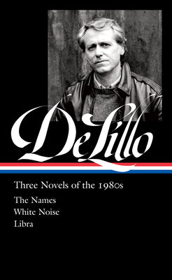 Don Delillo: Three Novels of the 1980s (Loa #363): The Names / White Noise / Libra by Delillo, Don