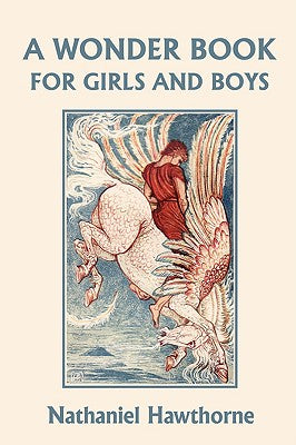 A Wonder Book for Girls and Boys, Illustrated Edition (Yesterday's Classics) by Hawthorne, Nathaniel