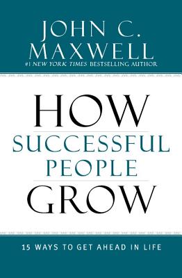 How Successful People Grow: 15 Ways to Get Ahead in Life by Maxwell, John C.