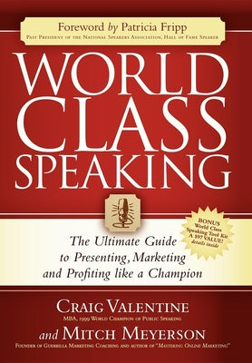 World Class Speaking: The Ultimate Guide to Presenting, Marketing and Profiting Like a Champion by Valentine, Craig