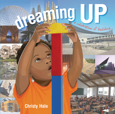 Dreaming Up: A Celebration of Building by Hale, Christy