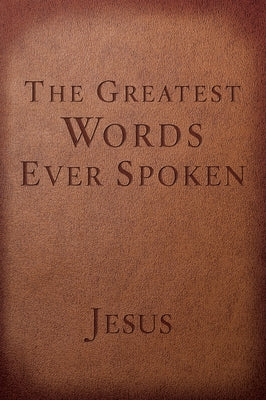 The Greatest Words Ever Spoken: Everything Jesus Said about You, Your Life, and Everything Else by Scott, Steven K.