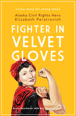 Fighter in Velvet Gloves: Alaska Civil Rights Hero Elizabeth Peratrovich by Boochever, Annie