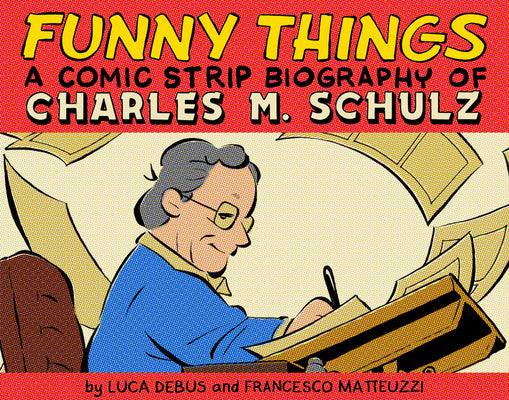 Funny Things: A Comic Strip Biography of Charles M. Schulz by Debus, Luca