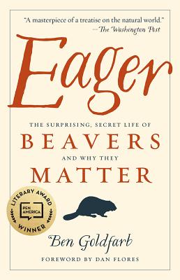 Eager: The Surprising, Secret Life of Beavers and Why They Matter by Goldfarb, Ben