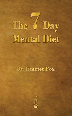 The Seven Day Mental Diet: How to Change Your Life in a Week by Fox, Emmet