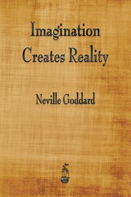 Imagination Creates Reality by Goddard, Neville
