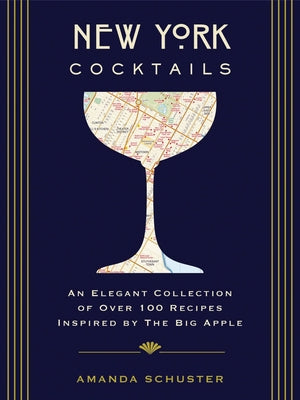 New York Cocktails: An Elegant Collection of Over 100 Recipes Inspired by the Big Apple (Travel Cookbooks, NYC Cocktails and Drinks, Histo by Schuster, Amanda