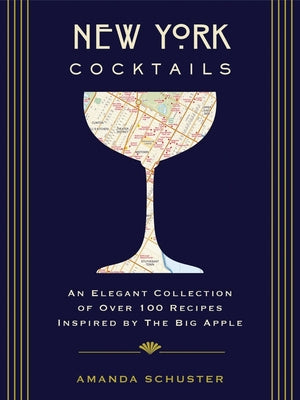 New York Cocktails: An Elegant Collection of Over 100 Recipes Inspired by the Big Apple (Travel Cookbooks, NYC Cocktails and Drinks, Histo by Schuster, Amanda