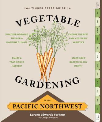 The Timber Press Guide to Vegetable Gardening in the Pacific Northwest by Edwards Forkner, Lorene