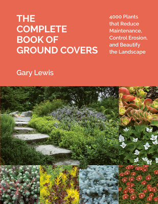 The Complete Book of Ground Covers: 4000 Plants That Reduce Maintenance, Control Erosion, and Beautify the Landscape by Lewis, Gary