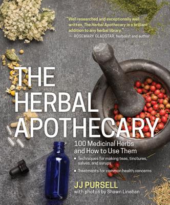 The Herbal Apothecary: 100 Medicinal Herbs and How to Use Them by Pursell, Jj
