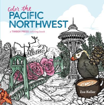 Color the Pacific Northwest: A Timber Press Coloring Book by Keller, Zoe