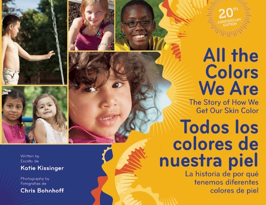 All the Colors We Are/Todos Los Colores de Nuestra Piel: The Story of How We Get Our Skin Color/La Historia de Por Qué Tenemos Diferentes Colores de P by Kissinger, Katie