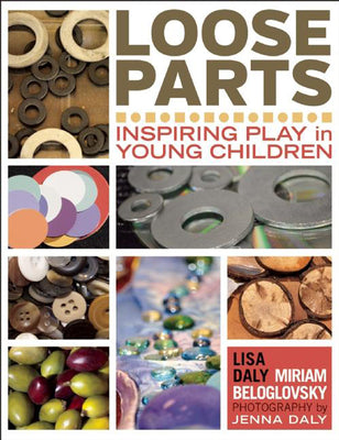 Loose Parts: Inspiring Play in Young Children by Daly, Lisa