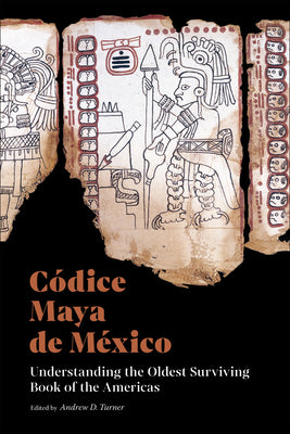Códice Maya de México: Understanding the Oldest Surviving Book of the Americas by Turner, Andrew D.