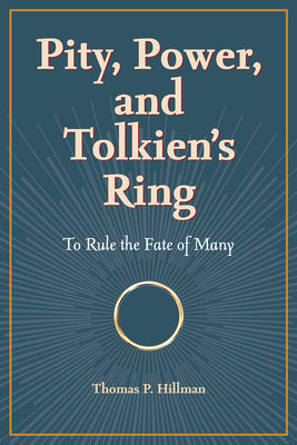 Pity, Power, and Tolkien's Ring: To Rule the Fate of Many by Hillman, Thomas P.