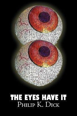 The Eyes Have It by Philip K. Dick, Science Fiction, Fantasy, Adventure by Dick, Philip K.