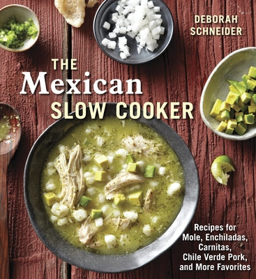 The Mexican Slow Cooker: Recipes for Mole, Enchiladas, Carnitas, Chile Verde Pork, and More Favorites [A Cookbook] by Schneider, Deborah