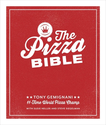 The Pizza Bible: The World's Favorite Pizza Styles, from Neapolitan, Deep-Dish, Wood-Fired, Sicilian, Calzones and Focaccia to New York by Gemignani, Tony