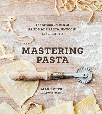 Mastering Pasta: The Art and Practice of Handmade Pasta, Gnocchi, and Risotto [A Cookbook] by Vetri, Marc