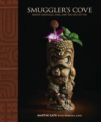 Smuggler's Cove: Exotic Cocktails, Rum, and the Cult of Tiki by Cate, Martin
