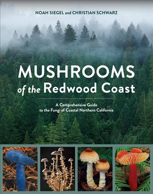 Mushrooms of the Redwood Coast: A Comprehensive Guide to the Fungi of Coastal Northern California by Siegel, Noah