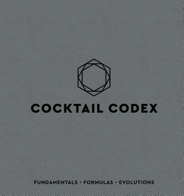 Cocktail Codex: Fundamentals, Formulas, Evolutions [A Cocktail Recipe Book] by Day, Alex