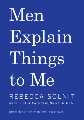 Men Explain Things to Me by Solnit, Rebecca