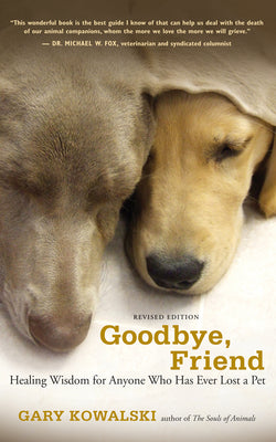 Goodbye, Friend: Healing Wisdom for Anyone Who Has Ever Lost a Pet by Kowalski, Gary A.
