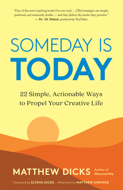 Someday Is Today: 22 Simple, Actionable Ways to Propel Your Creative Life by Dicks, Matthew