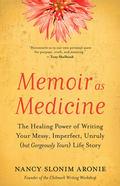 Memoir as Medicine: The Healing Power of Writing Your Messy, Imperfect, Unruly (But Gorgeously Yours) Life Story by Aronie, Nancy Slonim